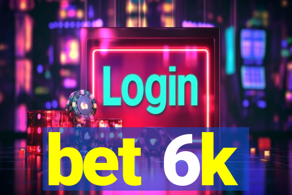 bet 6k